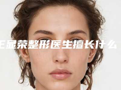 王显荣整形医生擅长什么医生简介_口碑评价_点阵激光修复痘坑痘疤案例