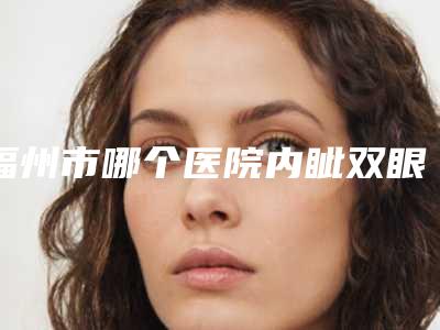 福州市哪个医院内眦双眼皮好(福州千慕医疗美容门诊部霸榜第一)