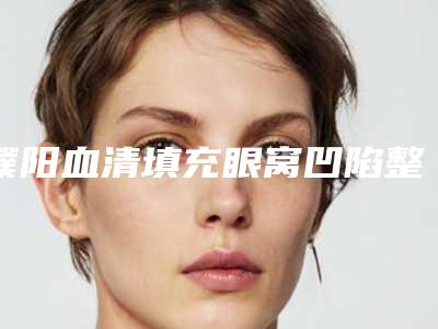 濮阳血清填充眼窝凹陷整形的几类人