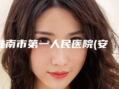 淮南市第一人民医院(安徽理工大学第一附属医院)整形外科直埋法再造耳本院实力测评手术反馈-附整形价目表