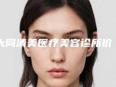 大同清美医疗美容诊所价格(价目)2025新的已发布-注射伊凡露除皱案例