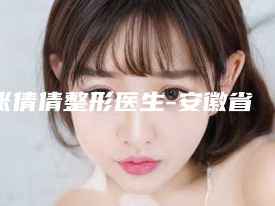 张倩倩整形医生-安徽省张倩倩医生做隆胸手术好在哪