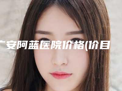广安阿蓝医院价格(价目)遭曝光