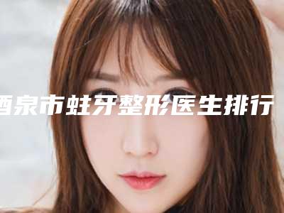 酒泉市蛀牙整形医生排行口碑实力名单-酒泉市何兰花口腔医生