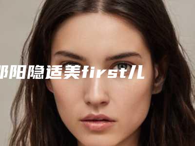 邵阳隐适美first儿童二期矫正术后如何护理工作