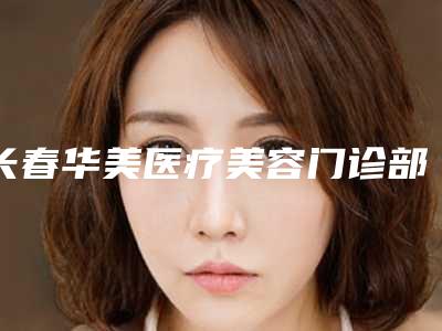 长春华美医疗美容门诊部价格(价目)表2025来袭-下颌角切除骨头案例