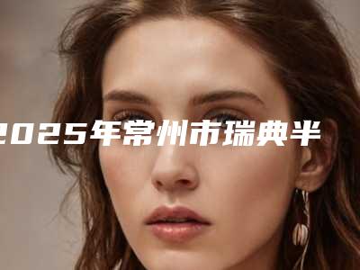 2025年常州市瑞典半口种植牙项目价格表曝光-常州市瑞典半口种植牙均价为:170828元